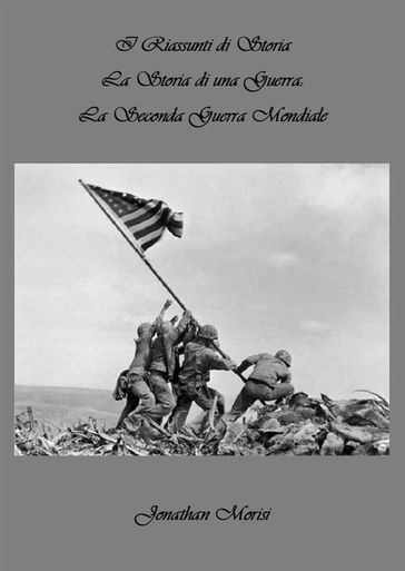 I Riassunti di Storia - La Storia di una Guerra: La Seconda Guerra Mondiale
