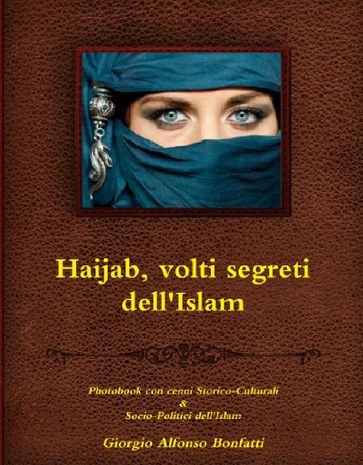 Haijab, volti segreti dell'Islam - Photobook con cenni Storico-Culturali & Socio-Politici dell'Islam