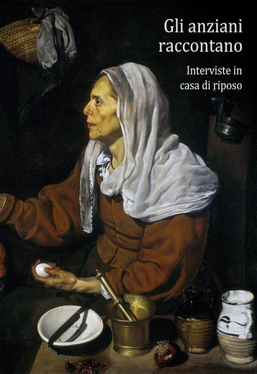 Gli anziani raccontano. Interviste in casa di riposo