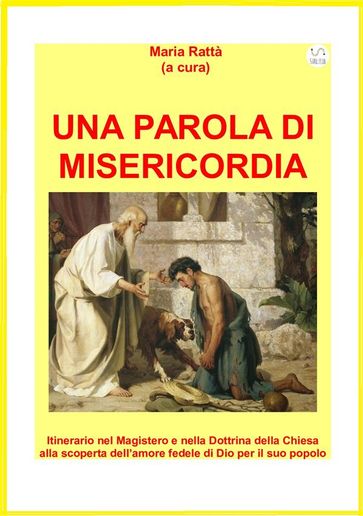 UNA PAROLA DI MISERICORDIA. Itinerario nel Magistero e nella Dottrina della Chiesa alla scoperta dell'amore fedele di Dio per il suo popolo