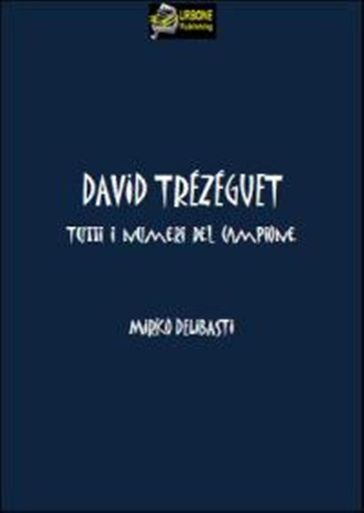 David Trezeguet Tutti i numeri del campione VERSIONE EPUB