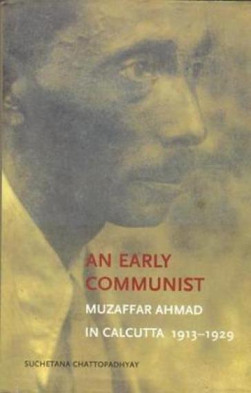 An Early Communist ¿ Muzaffar Ahmad in Calcutta, 1913¿1929