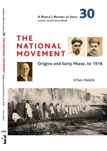 A People`s History of India 30 ¿ The National Movement: Origins and Early Phase to 1918