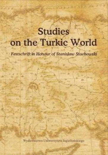Studies on the Turkic World ¿ A Festschrift for Professor Stanislaw Stachowski on the Occasion of His 80th Birthday
