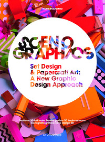 Scenographics. Set design &amp; paprcraft art: a new graphic design approach. Ediz. illustrata