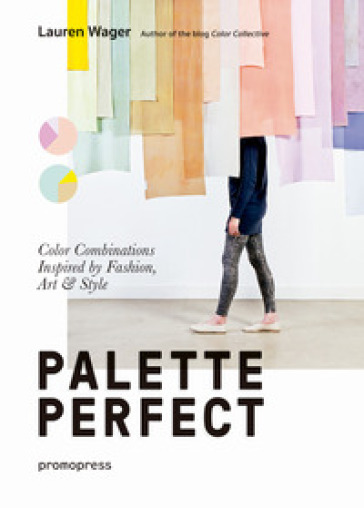 Palette perfect. Color combinations inspired by fashion, art &amp; style. Ediz. a colori