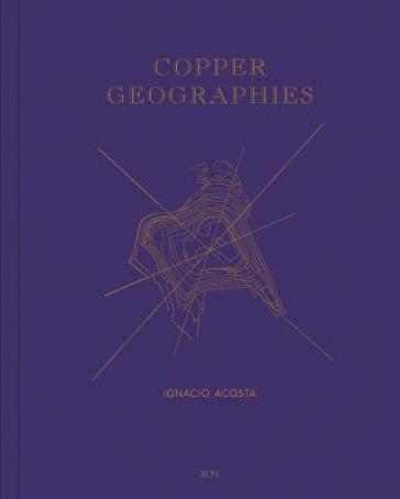 Copper Geographies: Ignacio Acosta