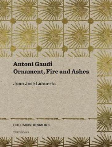 Antoni Gaudi ¿ Ornament, Fire and Ashes