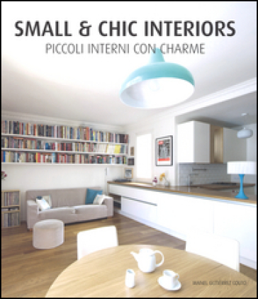 Small &amp; chic interiors. Piccoli interni con charme. Ediz. inglese, tedesca, francese e spagnola
