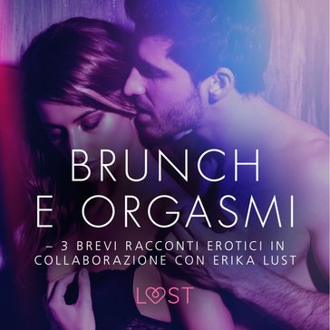 Brunch e orgasmi - 3 brevi racconti erotici in collaborazione con Erika Lust