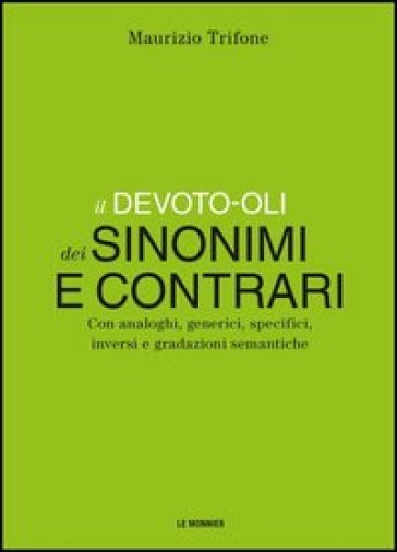 Il Devoto-Oli dei sinonimi e contrari. Con analoghi, generici, inversi e gradazioni semantiche