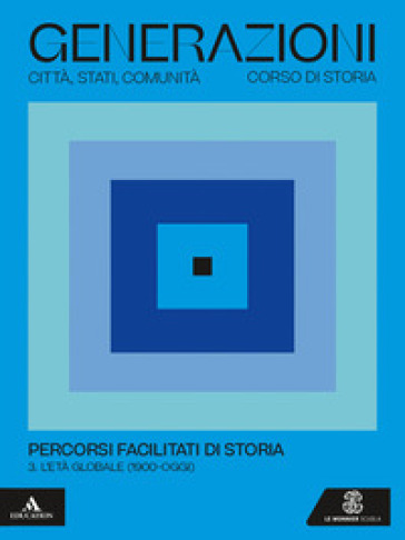 Generazioni. Percorsi facilitati di storia. Per le Scuole superiori. Con e-book. Con espansione online. Vol. 3: L' età globale (1900-oggi)