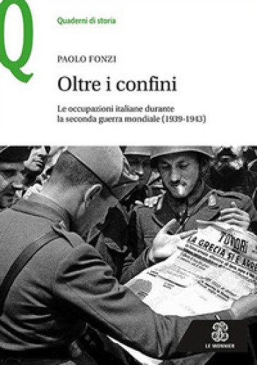 Oltre i confini. Le occupazioni italiane durante la Seconda guerra mondiale (1939-1943)