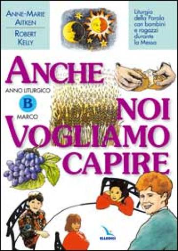 Anno Liturgico B: Marco. Liturgia della parola con bambini e ragazzi durante la Messa. Anche noi vogliamo capire