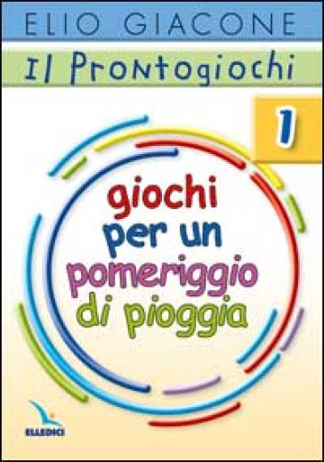 Il prontogiochi. Vol. 1: Giochi per un pomeriggio di pioggia