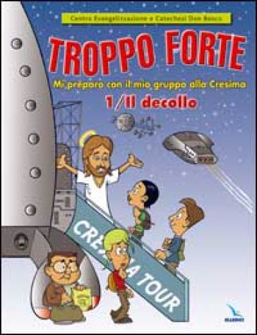 Troppo Forte. Vol. 1: Il Decollo. Mi Preparo Con Il Mio Gruppo Alla Cresima
