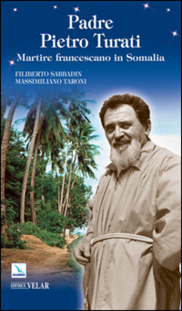 Padre Pietro Turati. Martire francescano in Somalia