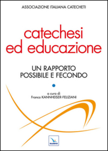 Catechesi Ed Educazione. Un Rapporto Possibile E Fecondo