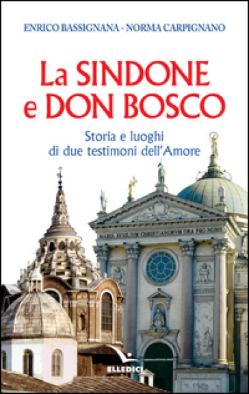 La Sindone e don Bosco. Storia e luoghi di due testimoni dell'amore
