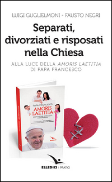 Separati, divorziati e risposati nella Chiesa. Alla luce dell'«Amoris laetitia» di papa Francesco