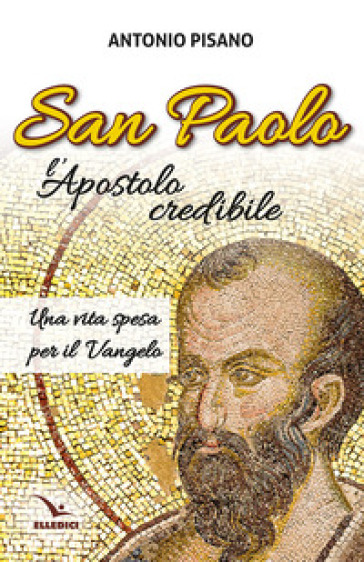 San Paolo, l'Apostolo credibile. Una vita spesa per il Vangelo