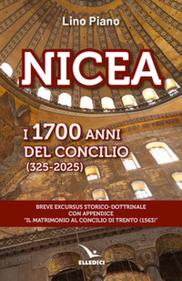 Nicea. I 1700 anni del concilio (325-2025). Breve excursus storico-dottrinale con appendice «il matrimonio al Concilio di Trento (1563)»
