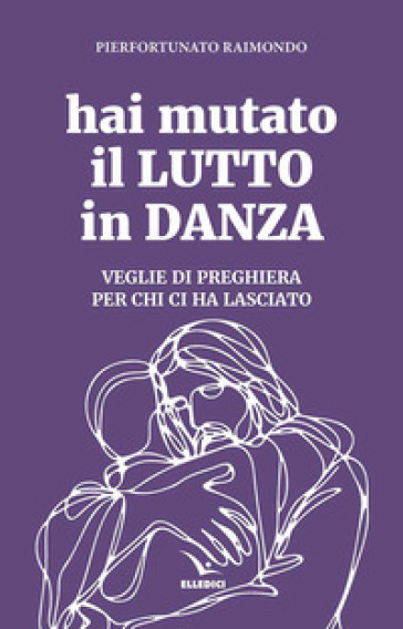 Hai mutato il lutto in danza. Veglie di preghiera per chi ci ha lasciato