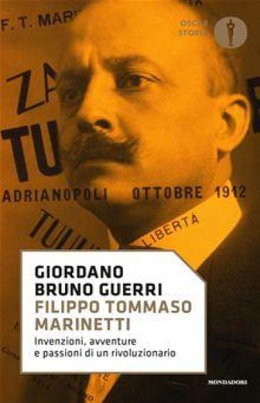 Filippo Tommaso Marinetti. Invenzioni, avventure e passioni di un rivoluzionario