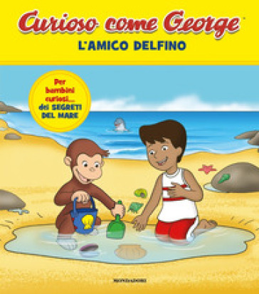 L'AMICO DELFINO. CURIOSO COME GEORGE. ED