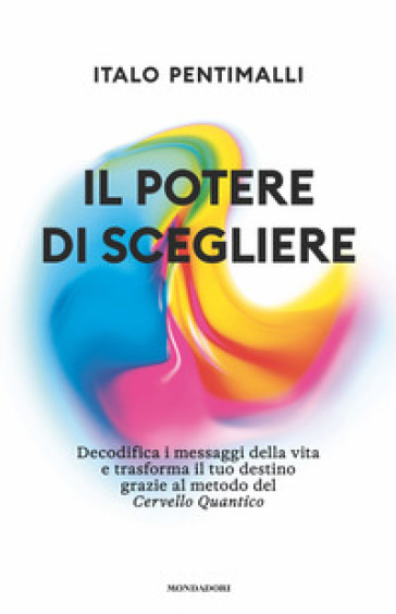 Il potere di scegliere. Decodifica i messaggi della vita e trasforma il tuo destino grazie al metodo del Cervello quantico