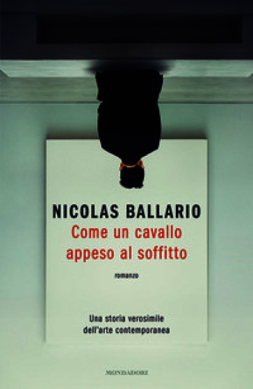 Come un cavallo appeso al soffitto. Una storia verosimile dell'arte contemporanea