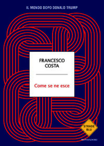 Come se ne esce. Il mondo dopo Donald Trump