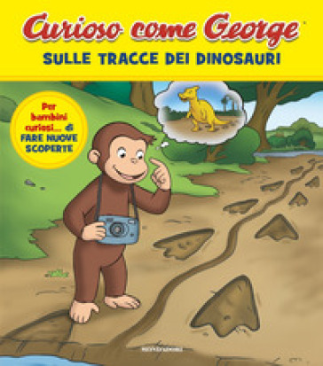 Sulle tracce dei dinosauri. Curioso come George. Ediz. a colori. Vol. 13
