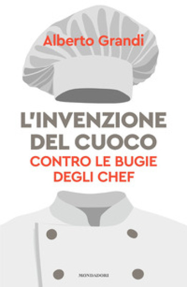 L'invenzione del cuoco. Contro le bugie degli chef