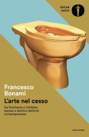 L'arte nel cesso. Da Duchamp a Cattelan, ascesa e declino dell'arte contemporanea