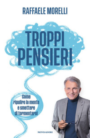 TROPPI PENSIERI. COME RIPULIRE LA MENTE