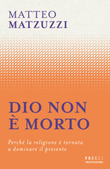 Dio non è morto. Perché la religione è tornata a dominare il presente