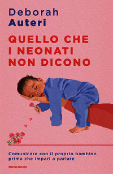 Quello che i neonati non dicono. Comunicare con il proprio bambino prima che impari a parlare