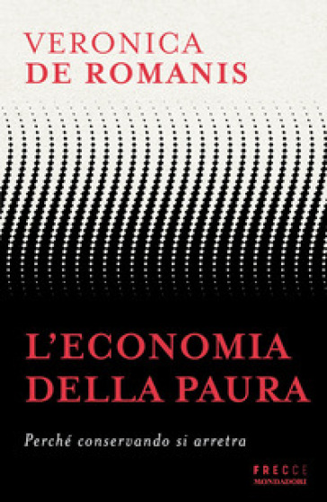L'ECONOMIA DELLA PAURA. PERCH&Eacute; CONSERVAN