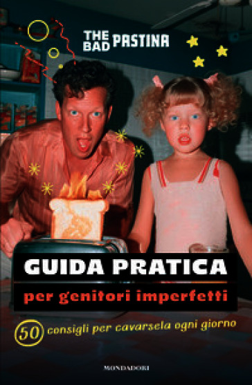 Guida pratica per genitori imperfetti. 50 consigli per cavarsela ogni giorno