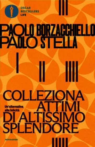 Colleziona attimi di altissimo splendore. Un'alternativa alla felicità