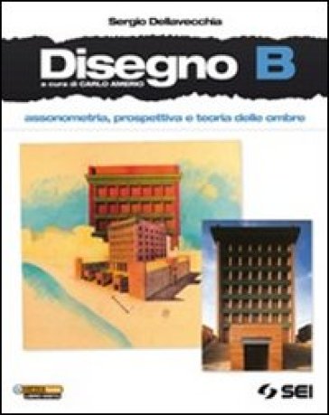 Disegno. Vol. B: Assonometria, prospettiva e teoria delle ombre. Per le Scuole superiori. Con DVD-ROM. Con espansione online