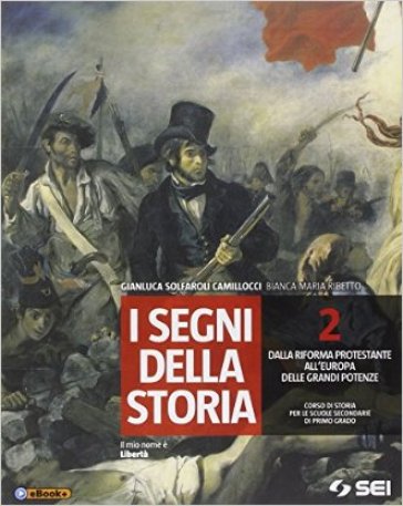 I segni della storia. Per la Scuola media. Vol. 2: Dalla riforma protestante all'Europa delle grandi potenze