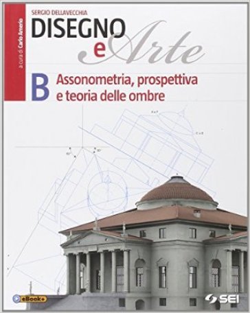 Disegno e arte. Per le Scuole superiori. Vol. 2: Assonometria, prospettiva e teoria delle ombre