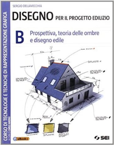 Disegno per il progetto edilizio. Per le Scuole superiori. Vol. 2: Prospettiva, teoria delle ombre e disegno edile