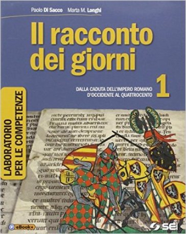 Il racconto dei giorni. Laboratorio per le competenze. Per la Scuola media. Vol. 1: Dalla caduta dell'impero romano d'Occidente al Quattrocento