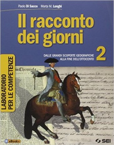 Il racconto dei giorni. Laboratrio per le competenze. Per la Scuola media. Vol. 2: Dalle grandi scoperte geografiche alla fine dell'Ottocento