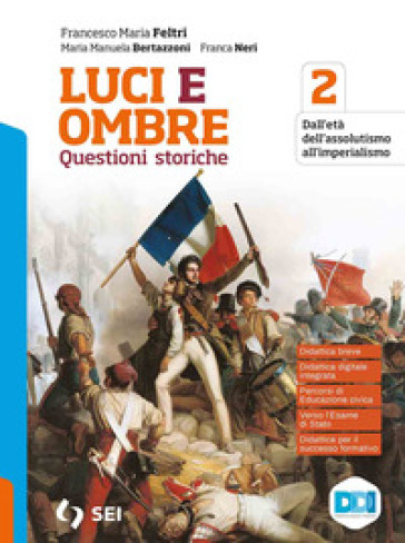 Luci ed ombre. Questioni storiche. Verso l'esame di Stato con percorsi di educazione civica. Con history CLIL. Per le Scuole superiori. Con e-book. Con espansione online. Vol. 2: Dall'età dell'assolutismo all'imperialismo