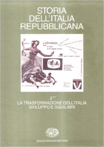 Storia dell'Italia repubblicana. La trasformazione dell'Italia: sviluppo e squilibri. Vol. 2/2: Istituzioni, movimenti, culture