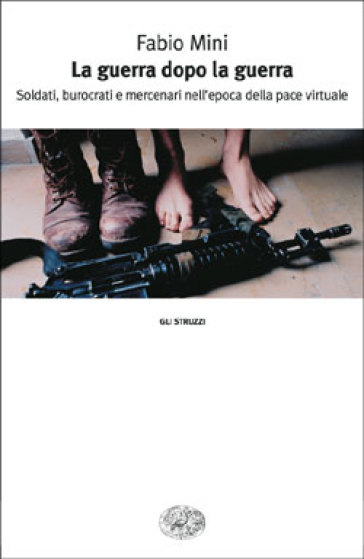 La Guerra Dopo La Guerra. Soldati, Burocrati E Mercenari Nell'epoca Della Pace Virtuale